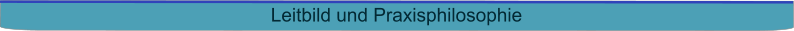 Leitbild und Praxisphilosophie